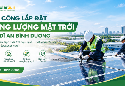 Thi Công Lắp Đặt Năng Lượng Mặt Trời Dĩ An Bình Dương – Giải Pháp Điện Mặt Trời Hiệu Quả